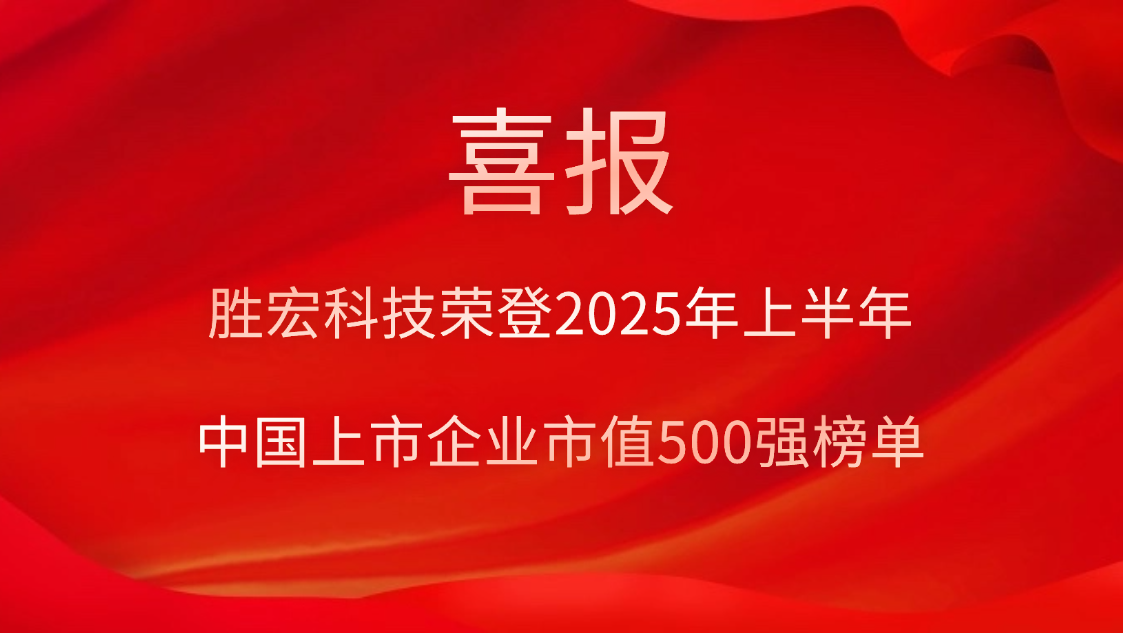 勝宏科技榮登2025年上半年“中國上市企業(yè)市值500強(qiáng)”榜單